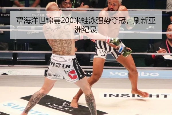 覃海洋世锦赛200米蛙泳强势夺冠，刷新亚洲纪录