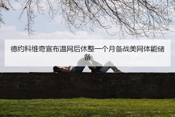 德约科维奇宣布温网后休整一个月备战美网体能储备